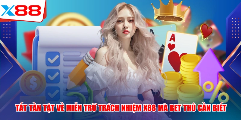 Tất Tần Tật Về Miễn Trừ Trách Nhiệm X88 Mà Bet Thủ Cần Biết 