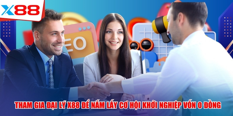 Tham Gia Đại Lý X88 Để Nắm Lấy Cơ Hội Khởi Nghiệp Vốn 0 Đồng