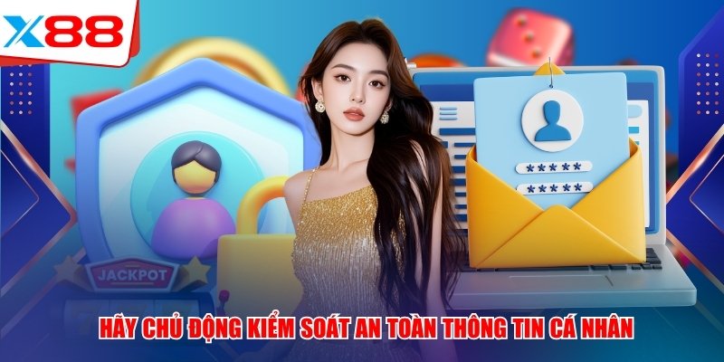 Hãy chủ động kiểm soát an toàn thông tin cá nhân