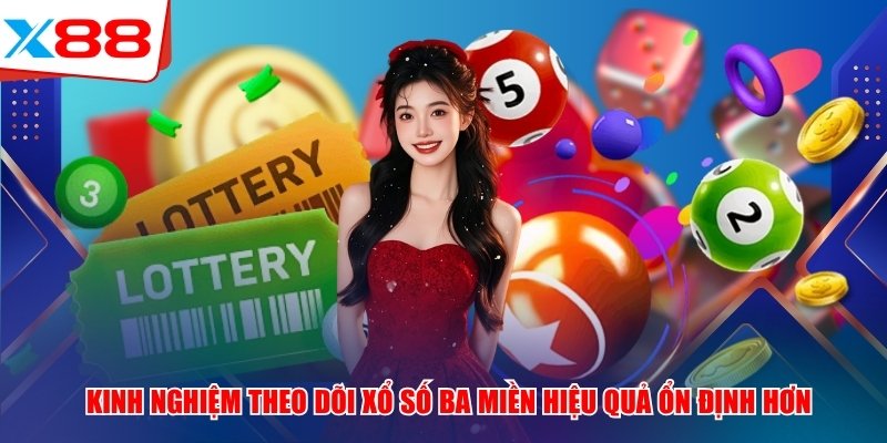 Kinh nghiệm theo dõi xổ số ba Miền x88 hiệu quả ổn định hơn