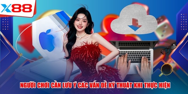 Người chơi cần lưu ý các vấn đề kỹ thuật khi thực hiện