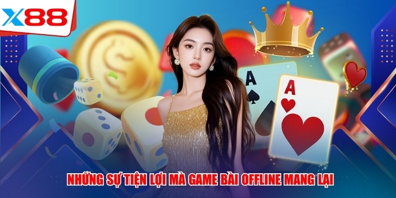 Những sự tiện lợi mà game bài offline x88 mang lại