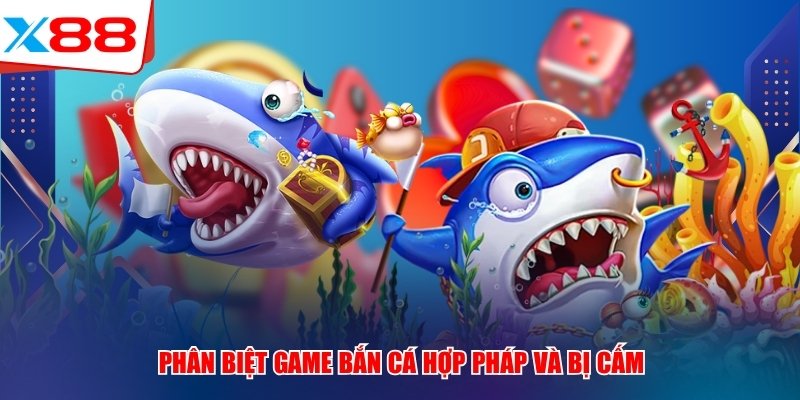 Phân biệt game bắn cá x88 hợp pháp và bị cấm 