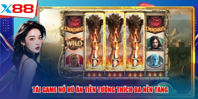 Tải game nổ hũ ăn tiền x88 tương thích đa nền tảng