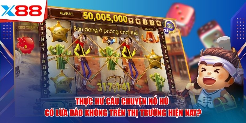 Thực hư câu chuyện nổ hũ x88 có lừa đảo không trên thị trường hiện nay?