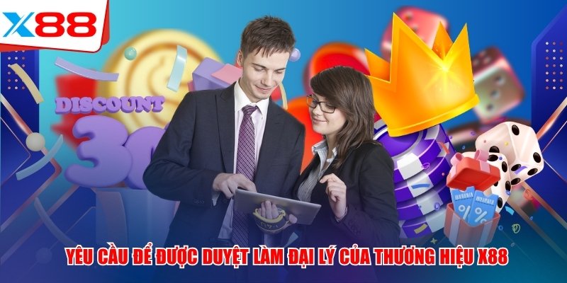 Yêu cầu để được duyệt làm đại lý của thương hiệu x88